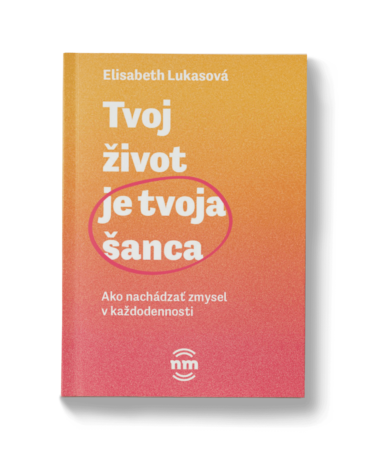 TVOJ ŽIVOT JE TVOJA ŠANCA – Elisabeth Lukasová